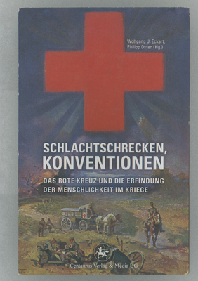 Schlachtschrecken - Konventionen: Das Rote Kreuz Und Die Erfindung Der Menschlichkeit Im Kriege - Osten, Philipp (Editor), and Eckart, Wolfgang U (Editor)