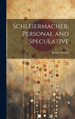 Schleiermacher, Personal and Speculative - Munro, Robert