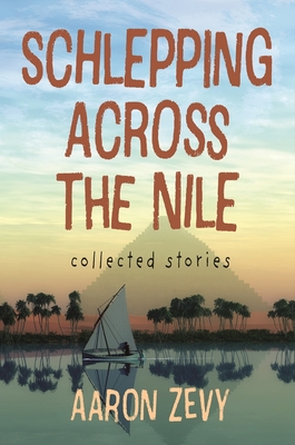 Schlepping Across the Nile: Collected Stories - Zevy, Aaron