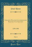 Schleswig-Holstein-Lauenburgische Regesten Und Urkunden, Vol. 2: 1250-1300 (Classic Reprint)