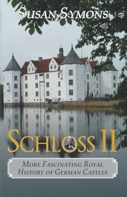 Schloss II: More Fascinating Royal History of German Castles - Symons, Susan