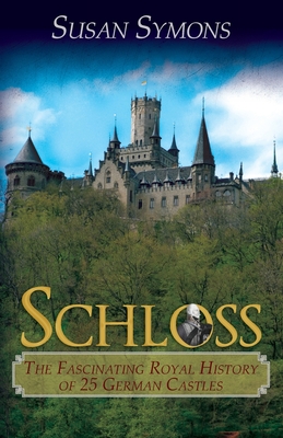 Schloss: The Fascinating Royal History of 25 German Castles - Symons, Susan