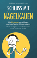 Schluss mit Ngelkauen: Mit Hypnose zu schnen und gepflegten Fingerngeln. Wie du das Ngelkauen dauerhaft beendest und fr immer hinter dir lsst.