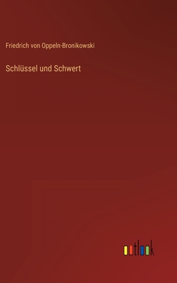 Schlussel Und Schwert - Oppeln-Bronikowski, Friedrich Von