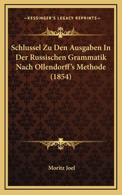 Schlussel Zu Den Ausgaben in Der Russischen Grammatik Nach Ollendorff's Methode (1854) - Joel, Moritz