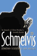Schmelvis: In Search of Elvis Presley's Jewish Roots - Goldstein, Jonathan, and Wallace, Max