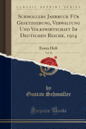 Schmollers Jahrbuch Fr Gesetzgebung, Verwaltung Und Volkswirtschaft Im Deutschen Reiche, 1914, Vol. 38: Erstes Heft (Classic Reprint)