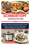 Schmortopf Kochbuch F?r Zwei: Schnelle, einfache und kstliche Slow Cooker-Rezepte; Schritt-f?r-Schritt-Anleitung zur Beherrschung des Crockpot-Kochens