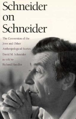 Schneider on Schneider: The Conversion of the Jews and Other Anthropological Stories - Schneider, David M