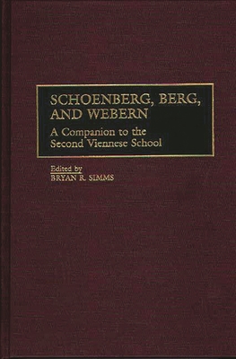 Schoenberg, Berg, and Webern: A Companion to the Second Viennese School - Simms, Bryan R (Editor)