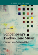 Schoenberg's Twelve-Tone Music: Symmetry and the Musical Idea