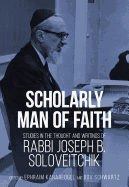 Scholarly Man of Faith: Studies in the Thought and Writings of Rabbi Joseph B. Soloveitchik