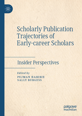 Scholarly Publication Trajectories of Early-career Scholars: Insider Perspectives - Habibie, Pejman (Editor), and Burgess, Sally (Editor)