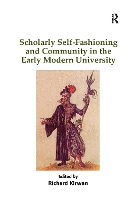 Scholarly Self-Fashioning and Community in the Early Modern University - Kirwan, Richard (Editor)