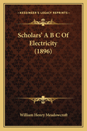 Scholars' A B C Of Electricity (1896)