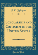 Scholarship and Criticism in the United States (Classic Reprint)
