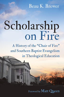 Scholarship on Fire - Brewer, Beau K, and Queen, Matt (Foreword by)