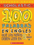 Scholastic 100 Palabras en Ingles: Que los Ninos Deben Leer en 2 Grado