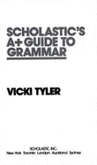 Scholastic's A+ Guide to Grammar