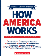 Scholastic's Guide to Civics: How America Works: Understanding Your Government and How You Can Get Involved