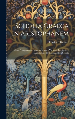 Scholia Graeca in Aristophanem: Cum Prolegomenis Grammaticorum, Varietate Lectionis ... Annotatione Criticorum, Item Selecta - D?bner, Friedrich