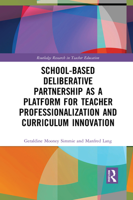 School-Based Deliberative Partnership as a Platform for Teacher Professionalization and Curriculum Innovation - Mooney Simmie, Geraldine, and Lang, Manfred