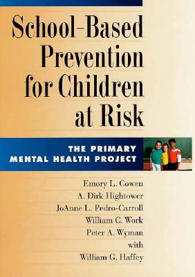 School-Based Prevention for Children at Risk: The Primary Mental Health Project - Cowen, Emory L, and Hightower, A Dirk, and Work, William C