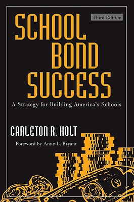 School Bond Success: A Strategy for Building America's Schools - Holt, Carleton R, and Bryant, Anne L (Foreword by)