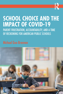 School Choice and the Impact of COVID-19: Parent Frustration, Accountability, and a Time of Reckoning For American Public Schools - Guo-Brennan, Michael