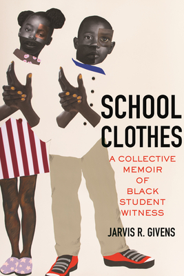 School Clothes: A Collective Memoir of Black Student Witness - Givens, Jarvis R