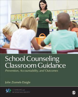 School Counseling Classroom Guidance: Prevention, Accountability, and Outcomes - Ziomek-Daigle, Jolie (Editor)