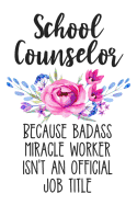 School Counselor Because Badass Miracle Worker Isn't an Official Job Title: Lined Journal Notebook for School Counselors in the Elementary, Middle, or High School Setting