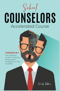 School Counselors Accelerated Course [2 in 1]: The Foolproof Guide to Instilling Empowered Paradigms in Your Students