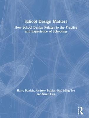 School Design Matters: How School Design Relates to the Practice and Experience of Schooling - Daniels, Harry, and Stables, Andrew, and Tse, Hau Ming