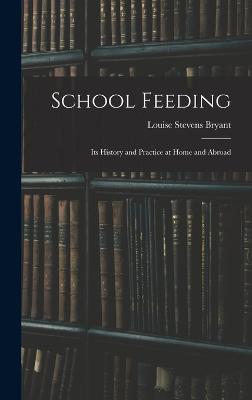 School Feeding; Its History and Practice at Home and Abroad - Bryant, Louise Stevens