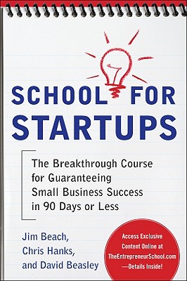 School for Startups: The Breakthrough Course for Guaranteeing Small Business Success in 90 Days or Less - Beach, Jim, Dr., and Hanks, Chris, and Beasley, David