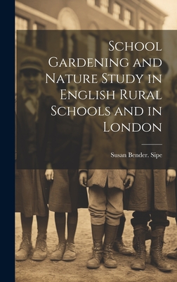 School Gardening and Nature Study in English Rural Schools and in London - Sipe, Susan Bender