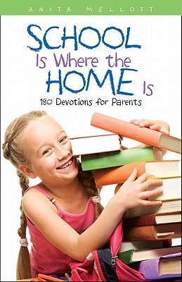 School Is Where the Home Is: 180 Devotions for Parents - Mellott, Anita, and Farris, Michael (Foreword by)