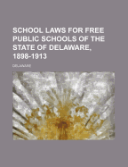 School Laws for Free Public Schools of the State of Delaware, 1898-1913