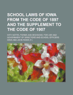 School Laws of Iowa from the Code of 1897 and the Supplement to the Code of 1907: With Notes, Forms and Decisions, for Use and Government of Directors