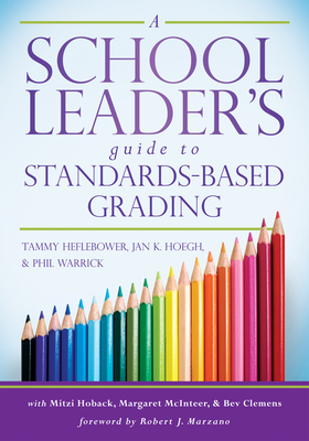 School Leader's Guide to Standards-Based Grading - Heflebower, Tammy, and Hoegh, Jan K, and Warrick, Philip B