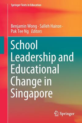 School Leadership and Educational Change in Singapore - Wong, Benjamin (Editor), and Hairon, Salleh (Editor), and Ng, Pak Tee (Editor)