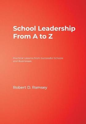 School Leadership from A to Z: Practical Lessons from Successful Schools and Businesses - Ramsey, Robert D