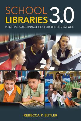 School Libraries 3.0: Principles and Practices for the Digital Age - Butler, Rebecca P