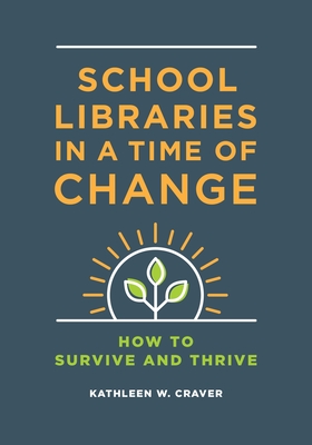 School Libraries in a Time of Change: How to Survive and Thrive - Craver, Kathleen W.