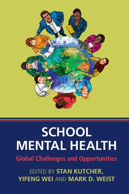 School Mental Health: Global Challenges and Opportunities - Kutcher, Stan, Professor (Editor), and Wei, Yifeng (Editor), and Weist, Mark D (Editor)