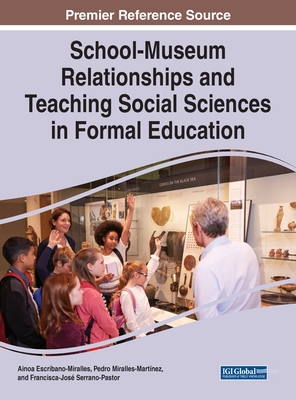 School-Museum Relationships and Teaching Social Sciences in Formal Education - Escribano-Miralles, Ainoa, and Miralles-Martnez, Pedro, and Serrano-Pastor, Francisca-Jos