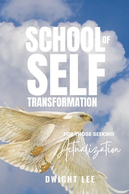 School of Self Transformation: For those Seeking Actualization - Lee, Dwight