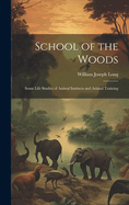 School of the Woods: Some Life Studies of Animal Instincts and Animal Training