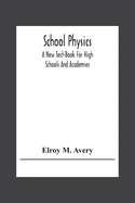School Physics, A New Text-Book For High Schools And Academies